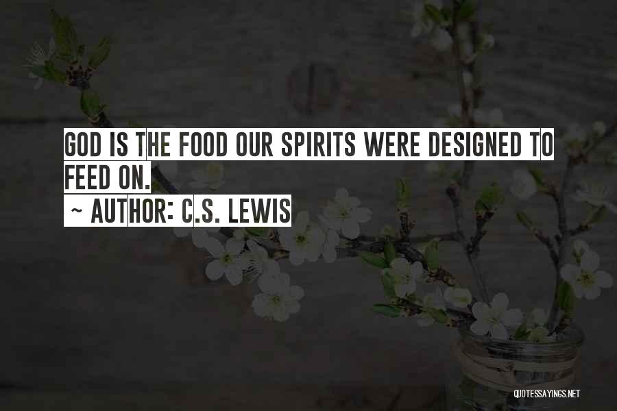 C.S. Lewis Quotes: God Is The Food Our Spirits Were Designed To Feed On.