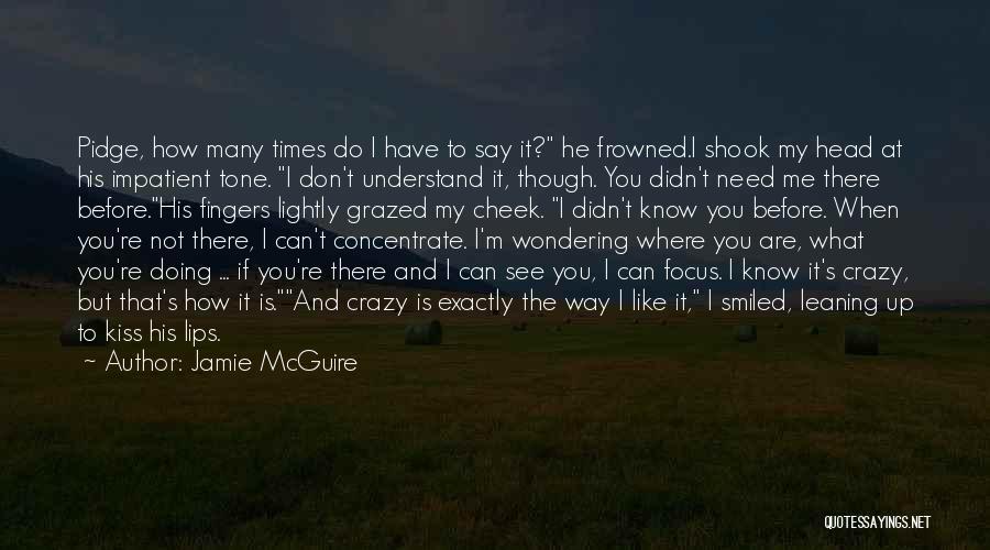 Jamie McGuire Quotes: Pidge, How Many Times Do I Have To Say It? He Frowned.i Shook My Head At His Impatient Tone. I