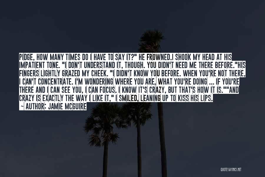 Jamie McGuire Quotes: Pidge, How Many Times Do I Have To Say It? He Frowned.i Shook My Head At His Impatient Tone. I