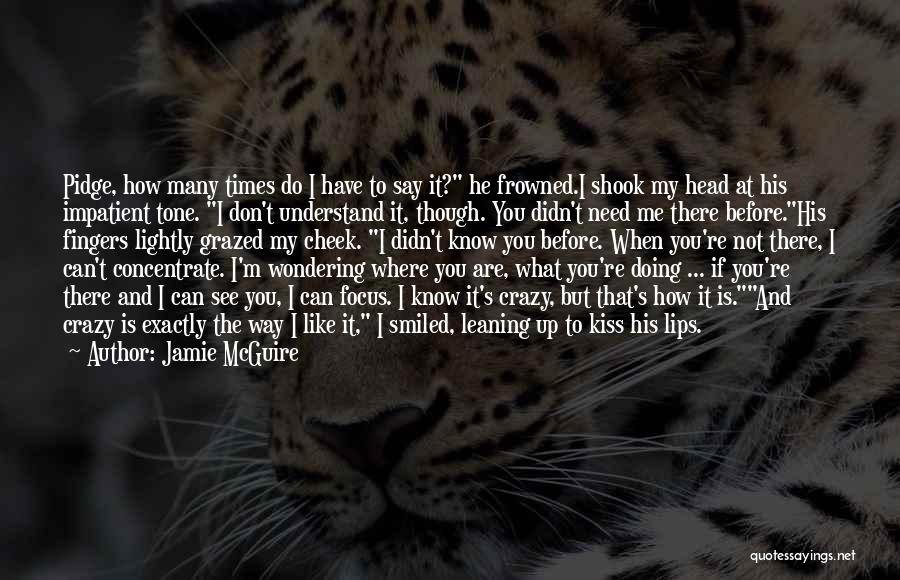 Jamie McGuire Quotes: Pidge, How Many Times Do I Have To Say It? He Frowned.i Shook My Head At His Impatient Tone. I