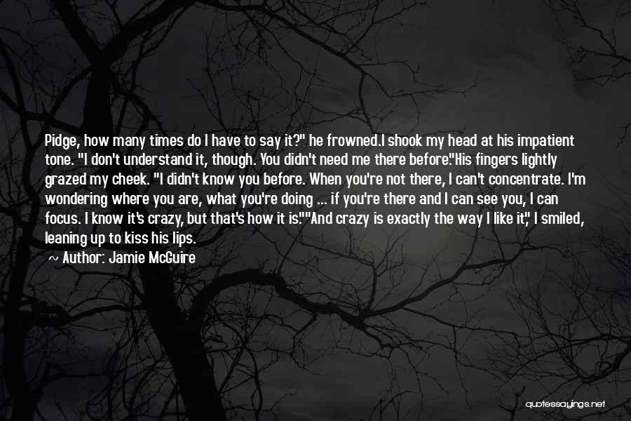 Jamie McGuire Quotes: Pidge, How Many Times Do I Have To Say It? He Frowned.i Shook My Head At His Impatient Tone. I