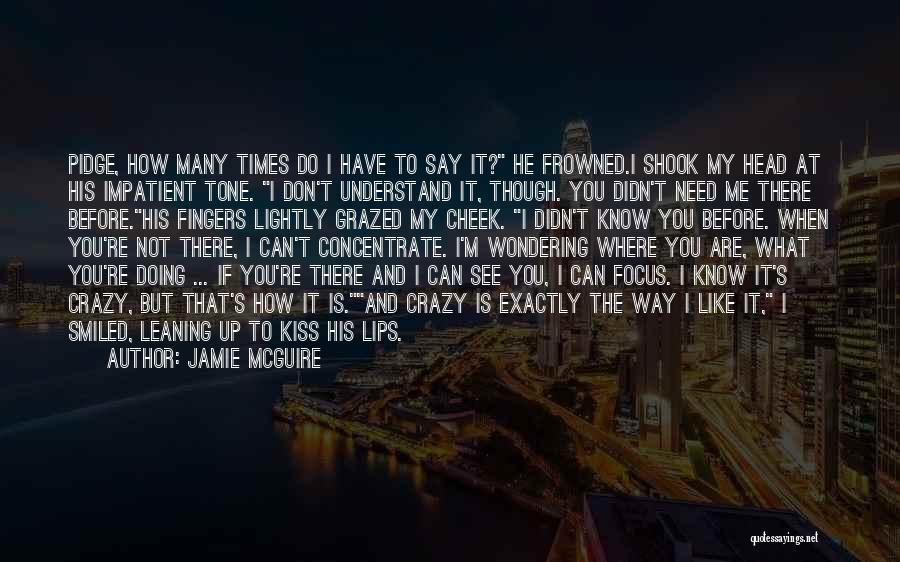 Jamie McGuire Quotes: Pidge, How Many Times Do I Have To Say It? He Frowned.i Shook My Head At His Impatient Tone. I