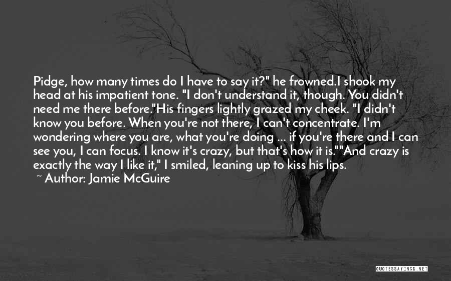 Jamie McGuire Quotes: Pidge, How Many Times Do I Have To Say It? He Frowned.i Shook My Head At His Impatient Tone. I