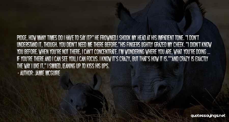 Jamie McGuire Quotes: Pidge, How Many Times Do I Have To Say It? He Frowned.i Shook My Head At His Impatient Tone. I