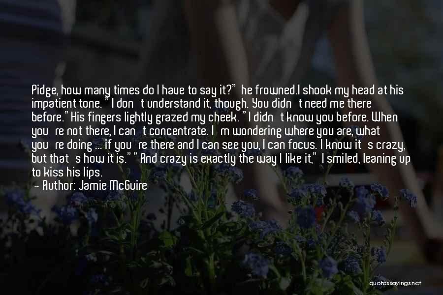 Jamie McGuire Quotes: Pidge, How Many Times Do I Have To Say It? He Frowned.i Shook My Head At His Impatient Tone. I