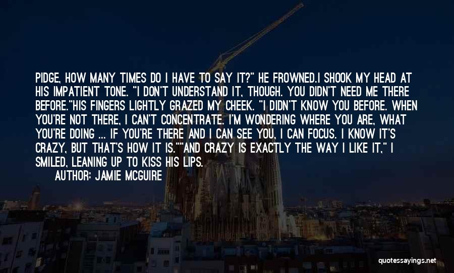 Jamie McGuire Quotes: Pidge, How Many Times Do I Have To Say It? He Frowned.i Shook My Head At His Impatient Tone. I