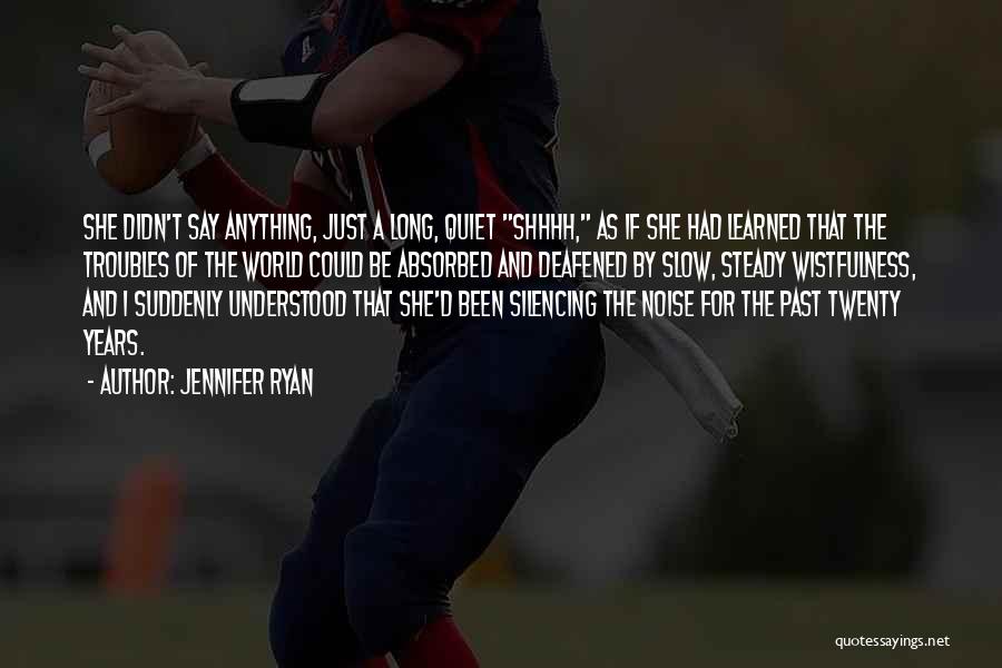 Jennifer Ryan Quotes: She Didn't Say Anything, Just A Long, Quiet Shhhh, As If She Had Learned That The Troubles Of The World