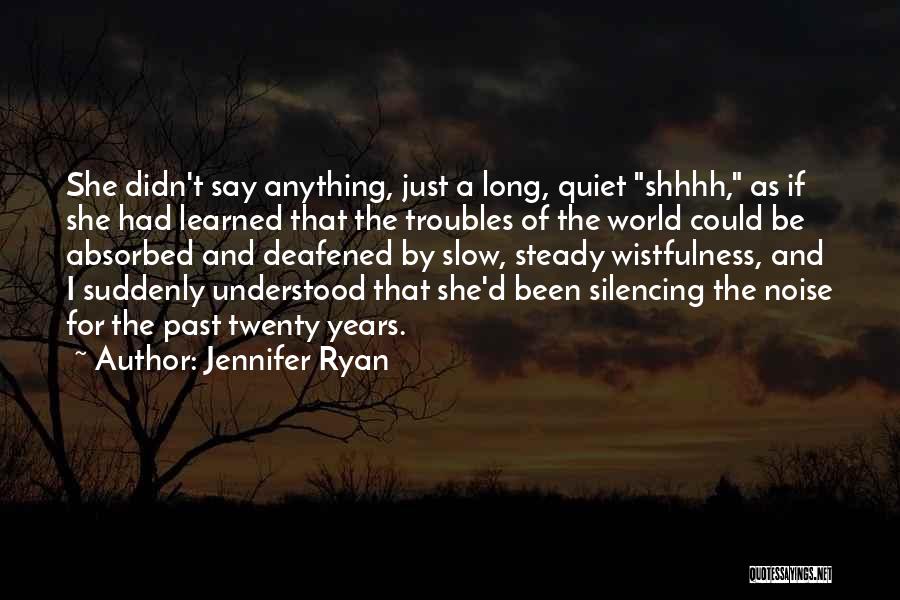 Jennifer Ryan Quotes: She Didn't Say Anything, Just A Long, Quiet Shhhh, As If She Had Learned That The Troubles Of The World