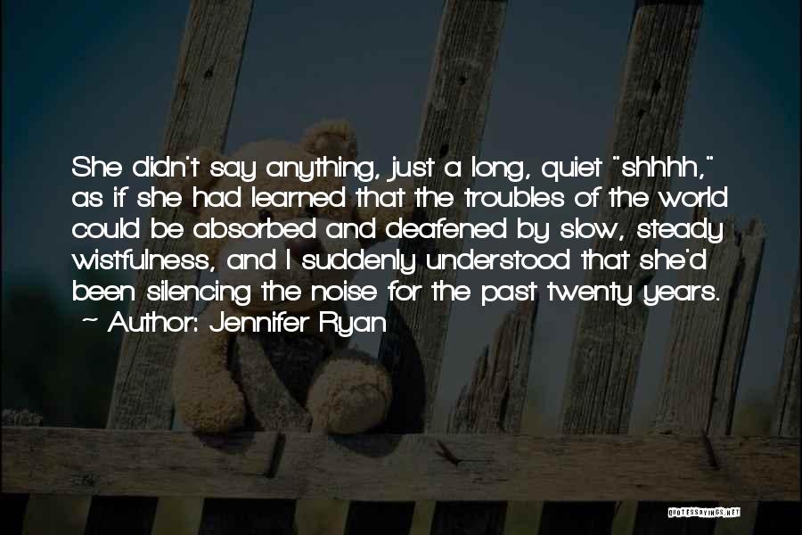 Jennifer Ryan Quotes: She Didn't Say Anything, Just A Long, Quiet Shhhh, As If She Had Learned That The Troubles Of The World