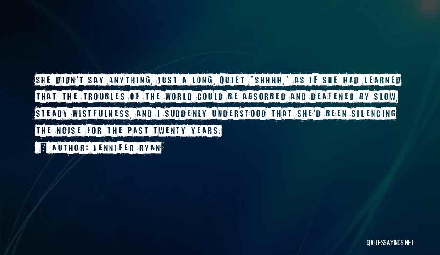 Jennifer Ryan Quotes: She Didn't Say Anything, Just A Long, Quiet Shhhh, As If She Had Learned That The Troubles Of The World