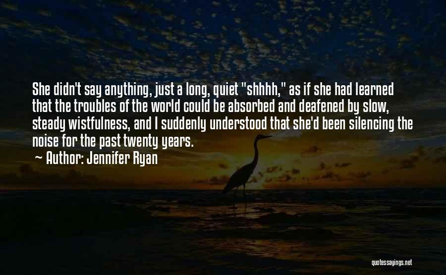 Jennifer Ryan Quotes: She Didn't Say Anything, Just A Long, Quiet Shhhh, As If She Had Learned That The Troubles Of The World