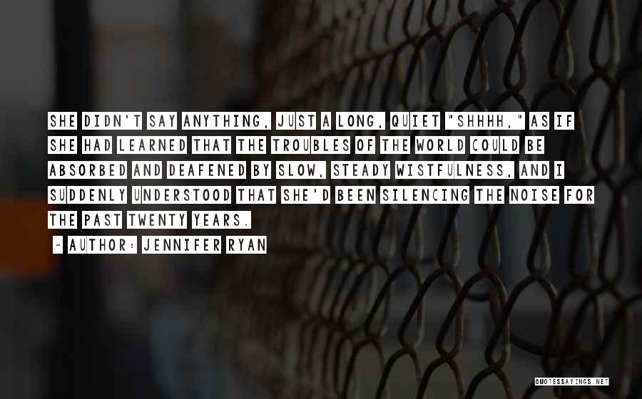 Jennifer Ryan Quotes: She Didn't Say Anything, Just A Long, Quiet Shhhh, As If She Had Learned That The Troubles Of The World