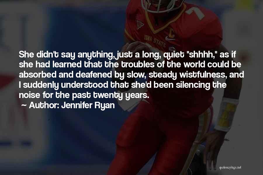 Jennifer Ryan Quotes: She Didn't Say Anything, Just A Long, Quiet Shhhh, As If She Had Learned That The Troubles Of The World