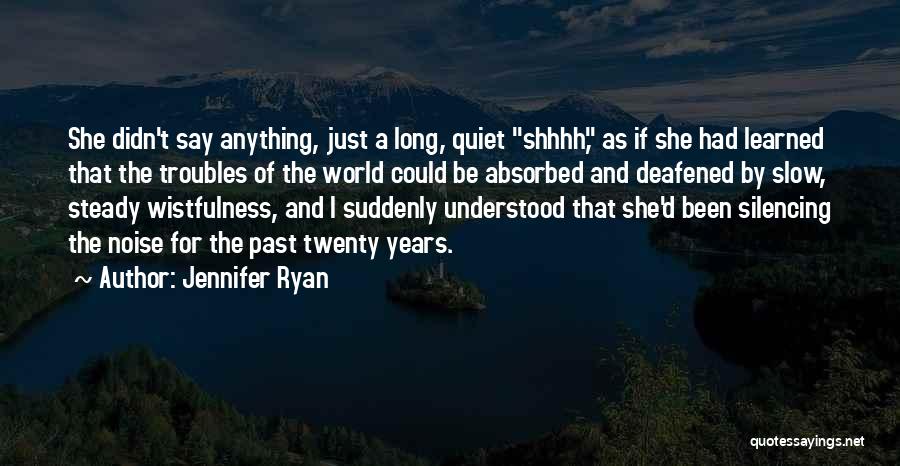 Jennifer Ryan Quotes: She Didn't Say Anything, Just A Long, Quiet Shhhh, As If She Had Learned That The Troubles Of The World