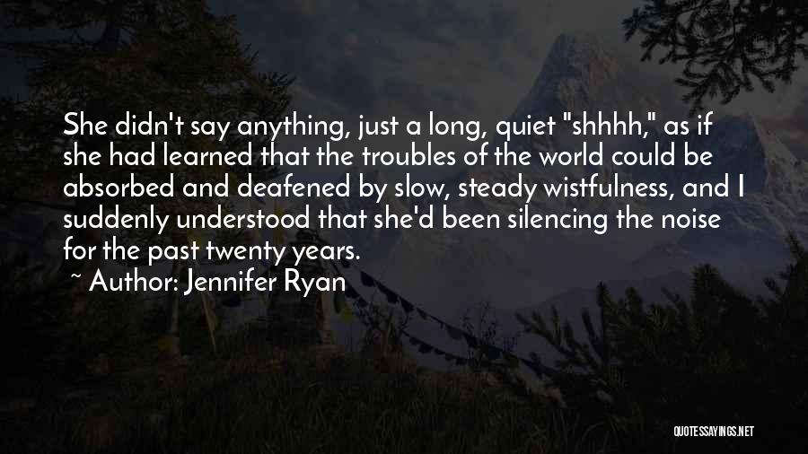 Jennifer Ryan Quotes: She Didn't Say Anything, Just A Long, Quiet Shhhh, As If She Had Learned That The Troubles Of The World