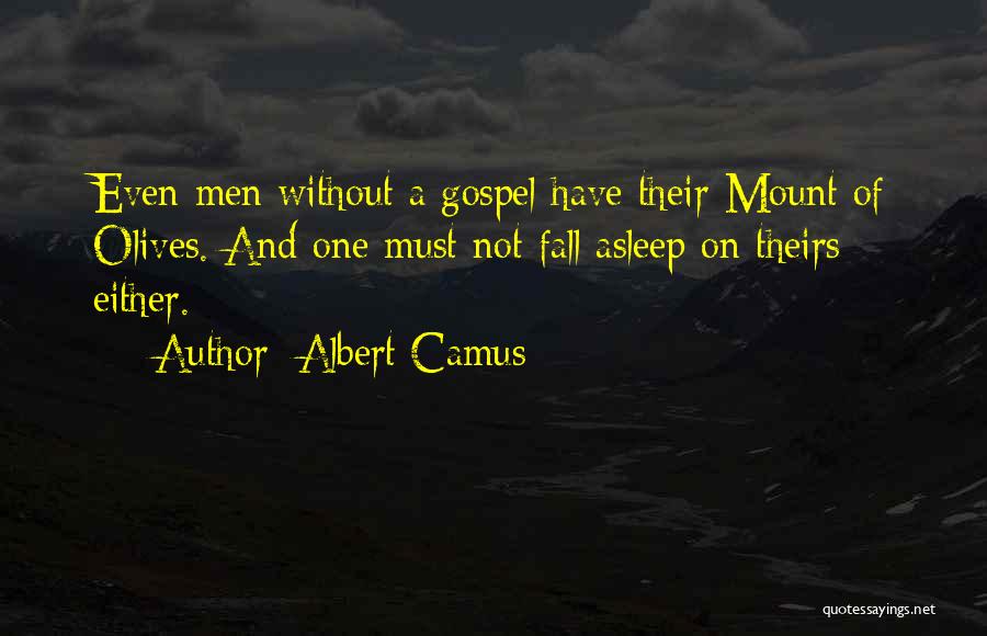 Albert Camus Quotes: Even Men Without A Gospel Have Their Mount Of Olives. And One Must Not Fall Asleep On Theirs Either.
