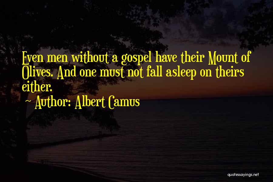 Albert Camus Quotes: Even Men Without A Gospel Have Their Mount Of Olives. And One Must Not Fall Asleep On Theirs Either.
