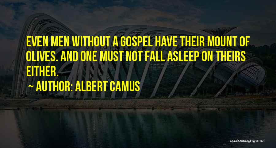 Albert Camus Quotes: Even Men Without A Gospel Have Their Mount Of Olives. And One Must Not Fall Asleep On Theirs Either.