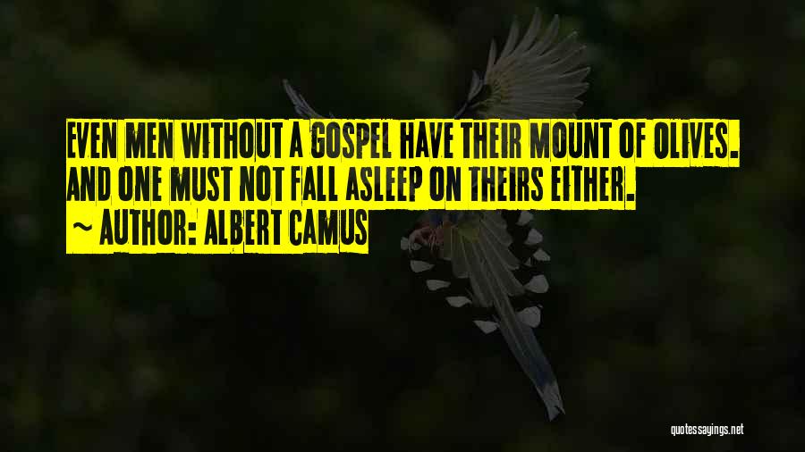 Albert Camus Quotes: Even Men Without A Gospel Have Their Mount Of Olives. And One Must Not Fall Asleep On Theirs Either.