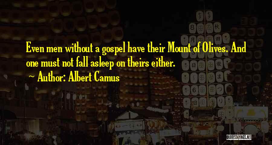 Albert Camus Quotes: Even Men Without A Gospel Have Their Mount Of Olives. And One Must Not Fall Asleep On Theirs Either.