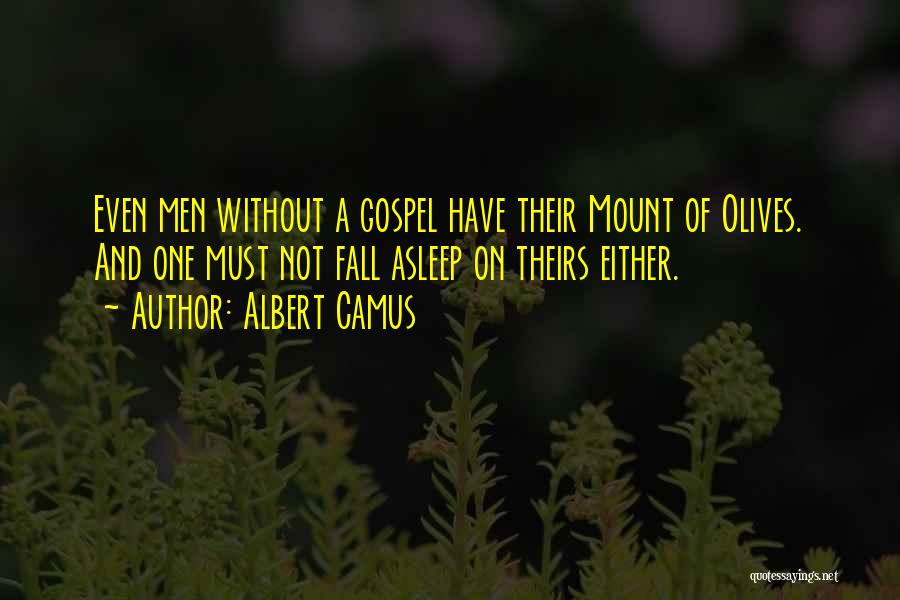 Albert Camus Quotes: Even Men Without A Gospel Have Their Mount Of Olives. And One Must Not Fall Asleep On Theirs Either.