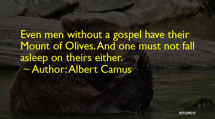 Albert Camus Quotes: Even Men Without A Gospel Have Their Mount Of Olives. And One Must Not Fall Asleep On Theirs Either.