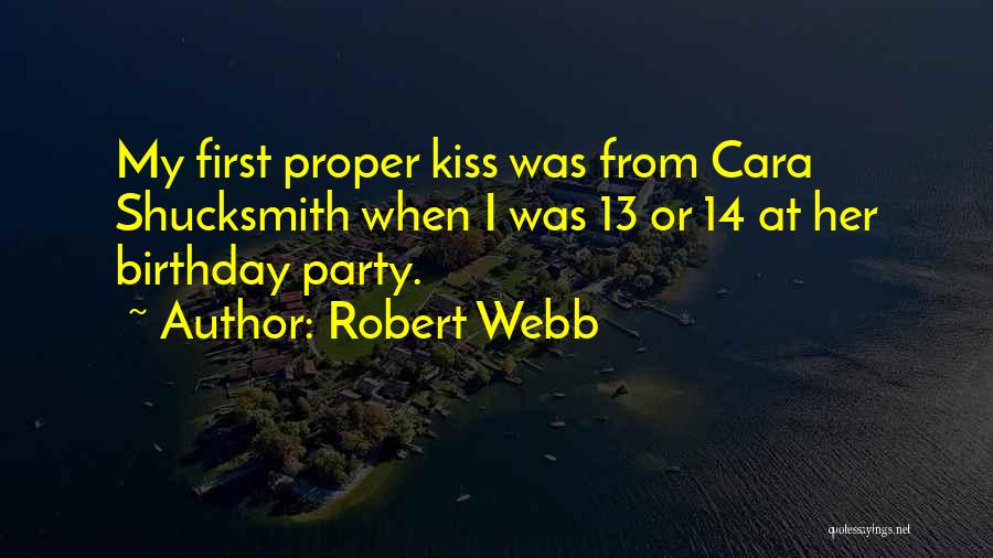 Robert Webb Quotes: My First Proper Kiss Was From Cara Shucksmith When I Was 13 Or 14 At Her Birthday Party.