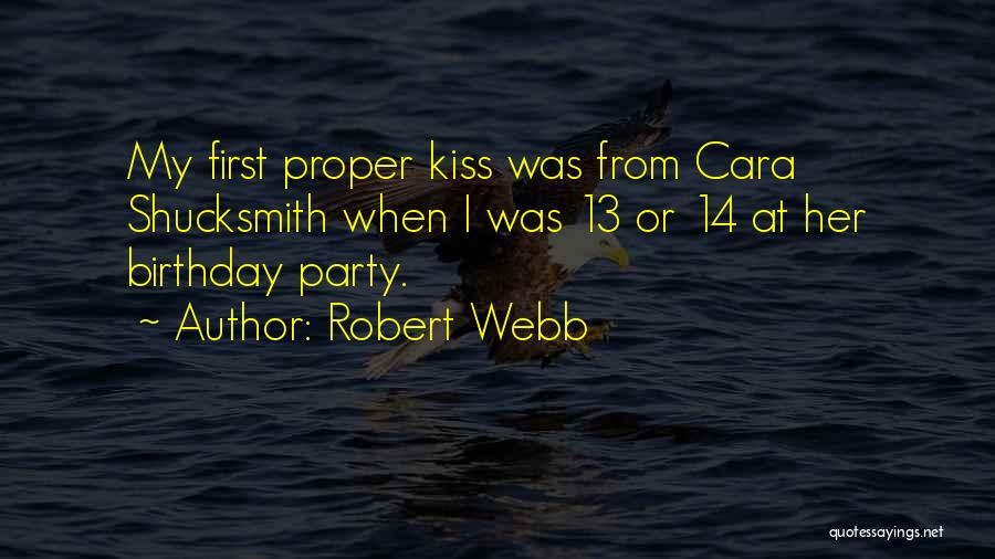Robert Webb Quotes: My First Proper Kiss Was From Cara Shucksmith When I Was 13 Or 14 At Her Birthday Party.