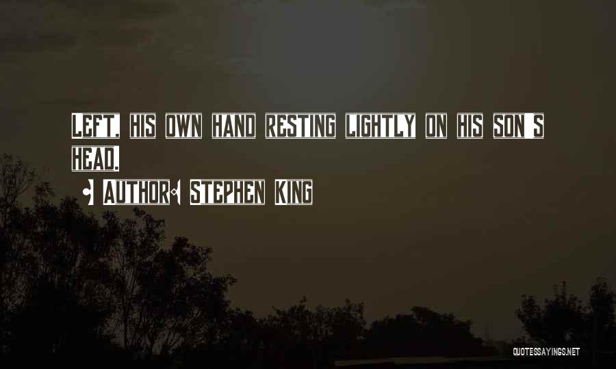 Stephen King Quotes: Left, His Own Hand Resting Lightly On His Son's Head.