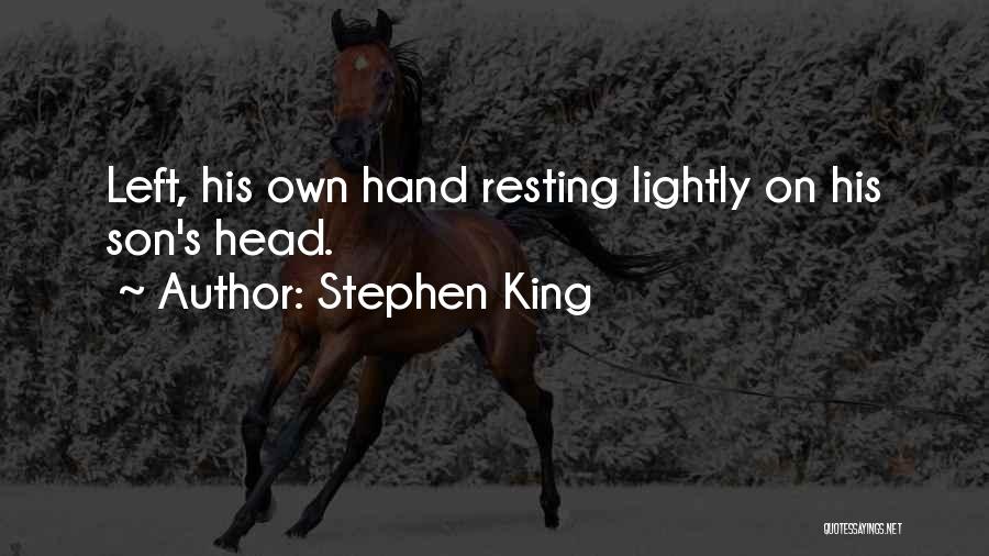 Stephen King Quotes: Left, His Own Hand Resting Lightly On His Son's Head.