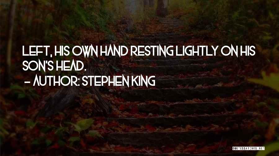 Stephen King Quotes: Left, His Own Hand Resting Lightly On His Son's Head.