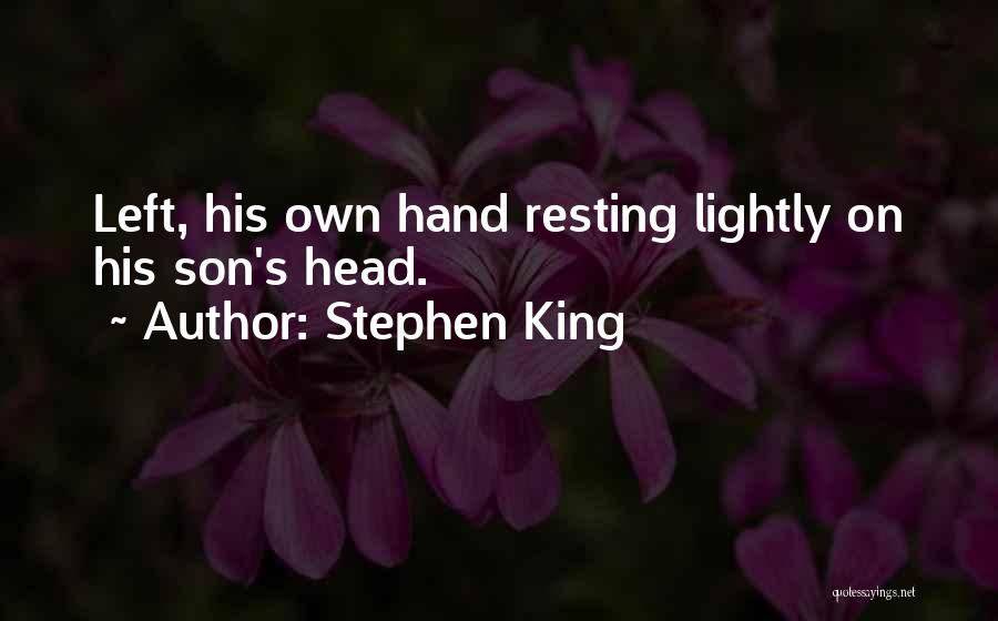 Stephen King Quotes: Left, His Own Hand Resting Lightly On His Son's Head.