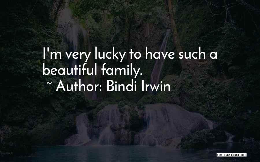 Bindi Irwin Quotes: I'm Very Lucky To Have Such A Beautiful Family.