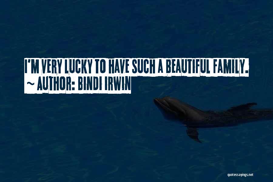 Bindi Irwin Quotes: I'm Very Lucky To Have Such A Beautiful Family.