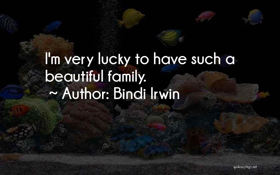 Bindi Irwin Quotes: I'm Very Lucky To Have Such A Beautiful Family.