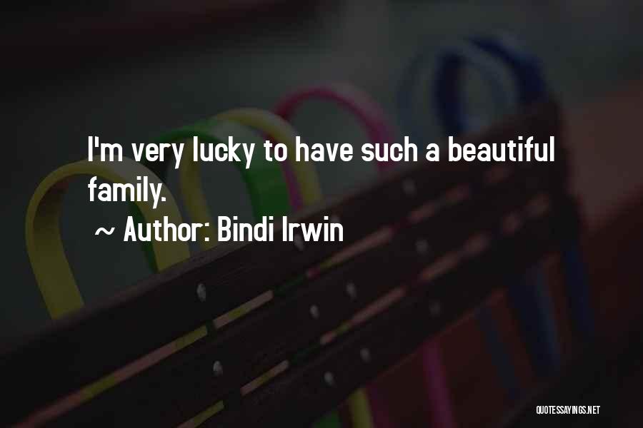 Bindi Irwin Quotes: I'm Very Lucky To Have Such A Beautiful Family.