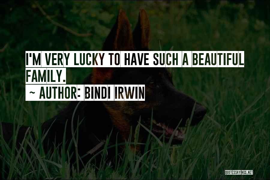 Bindi Irwin Quotes: I'm Very Lucky To Have Such A Beautiful Family.