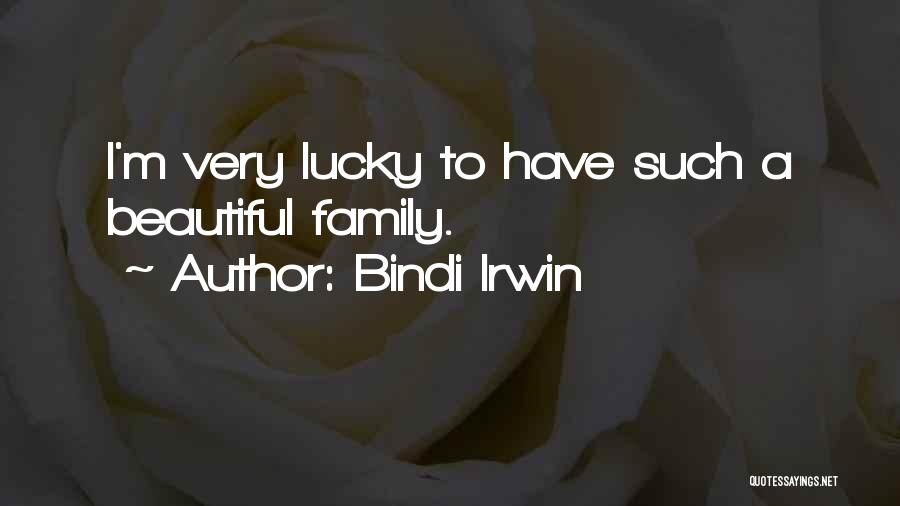 Bindi Irwin Quotes: I'm Very Lucky To Have Such A Beautiful Family.