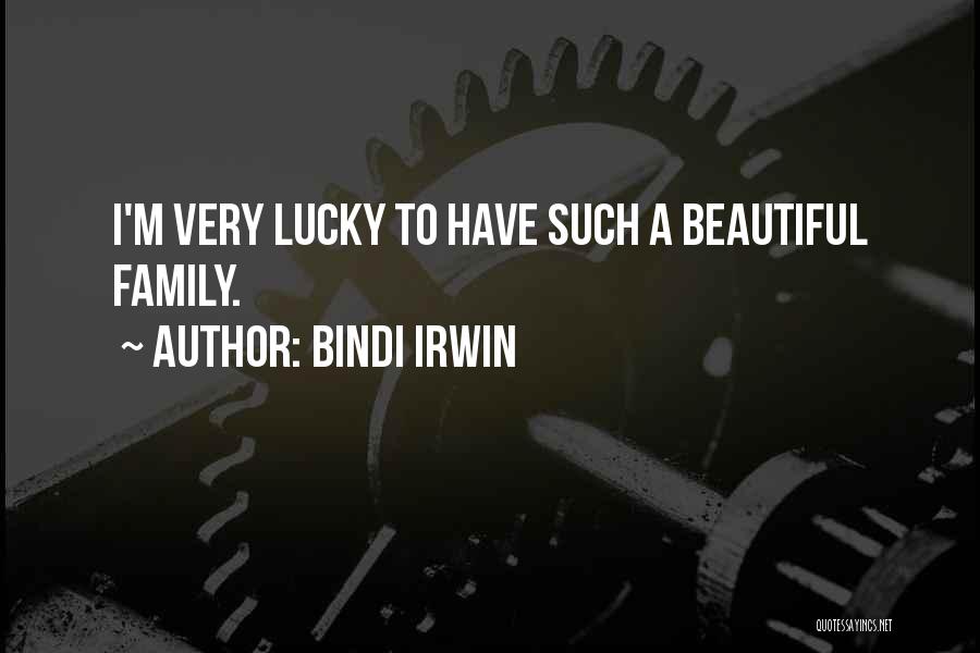 Bindi Irwin Quotes: I'm Very Lucky To Have Such A Beautiful Family.