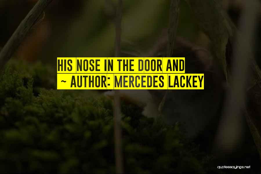 Mercedes Lackey Quotes: His Nose In The Door And