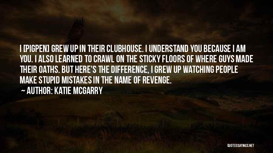 Katie McGarry Quotes: I [pigpen] Grew Up In Their Clubhouse. I Understand You Because I Am You. I Also Learned To Crawl On