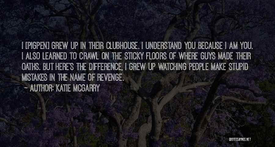 Katie McGarry Quotes: I [pigpen] Grew Up In Their Clubhouse. I Understand You Because I Am You. I Also Learned To Crawl On