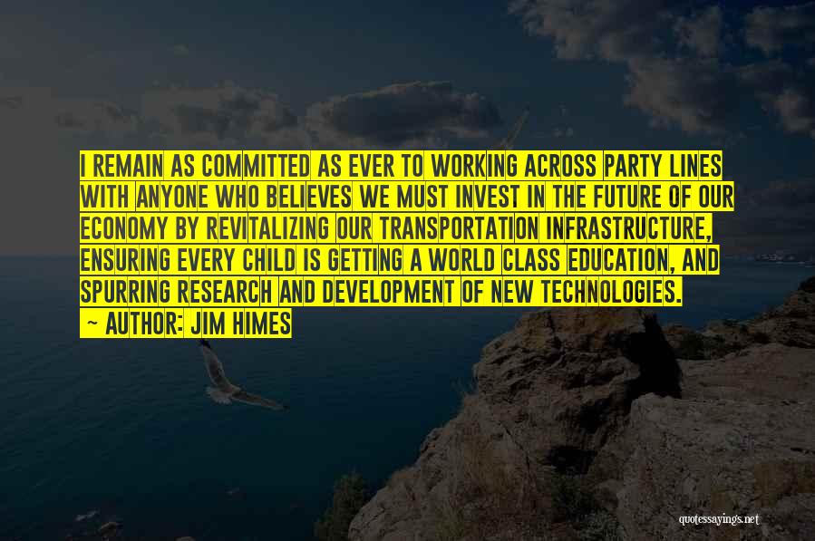 Jim Himes Quotes: I Remain As Committed As Ever To Working Across Party Lines With Anyone Who Believes We Must Invest In The