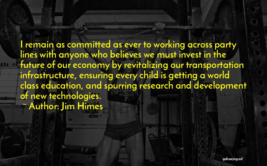 Jim Himes Quotes: I Remain As Committed As Ever To Working Across Party Lines With Anyone Who Believes We Must Invest In The