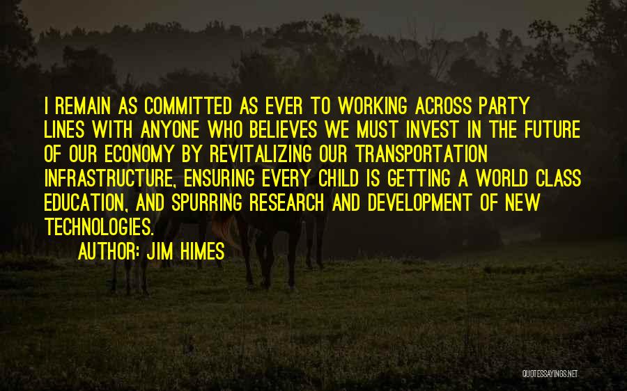 Jim Himes Quotes: I Remain As Committed As Ever To Working Across Party Lines With Anyone Who Believes We Must Invest In The