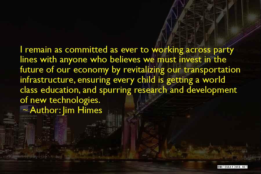 Jim Himes Quotes: I Remain As Committed As Ever To Working Across Party Lines With Anyone Who Believes We Must Invest In The