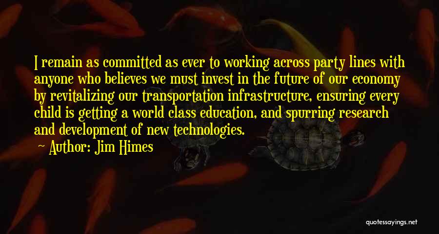 Jim Himes Quotes: I Remain As Committed As Ever To Working Across Party Lines With Anyone Who Believes We Must Invest In The