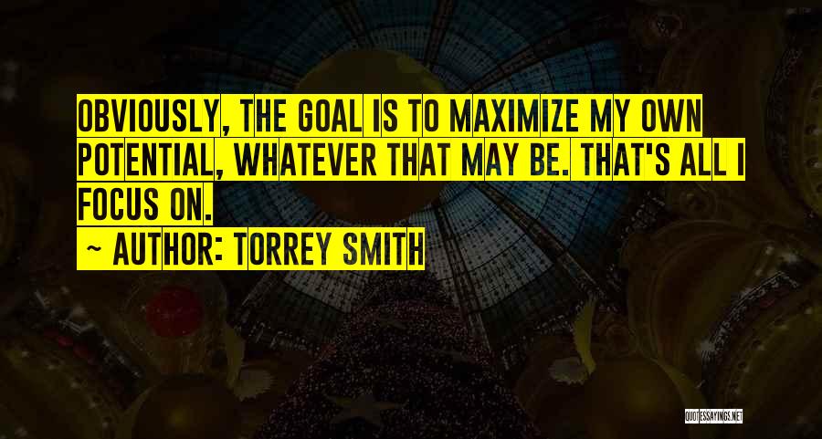 Torrey Smith Quotes: Obviously, The Goal Is To Maximize My Own Potential, Whatever That May Be. That's All I Focus On.