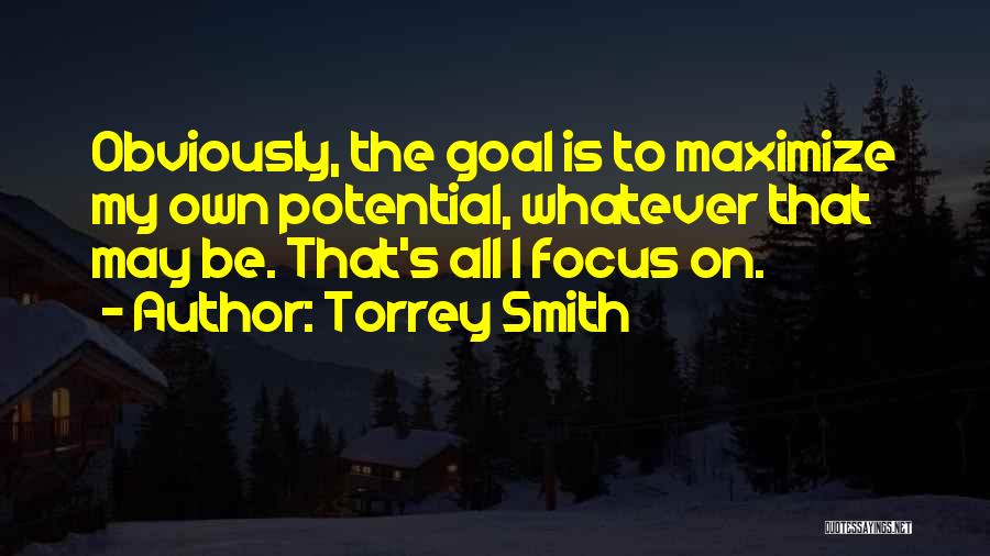 Torrey Smith Quotes: Obviously, The Goal Is To Maximize My Own Potential, Whatever That May Be. That's All I Focus On.