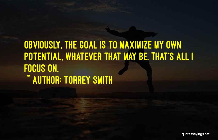 Torrey Smith Quotes: Obviously, The Goal Is To Maximize My Own Potential, Whatever That May Be. That's All I Focus On.